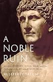 A Noble Ruin: Mark Antony, Civil War, and the Collapse of the Roman Republic