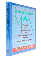 The Dinosaur Man: Tales of Madness and Enchantment from the Back Ward