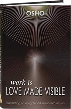 Work Is Love Made Visible: Translating an enlightened vision into action - Book  of the Osho Insights for a new way of living
