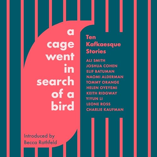 A Cage Went in Search of a Bird Audiobook By Ali Smith, Tommy Orange, Naomi Alderman, Helen Oyeyemi, Keith Ridgway, Yiyun Li,