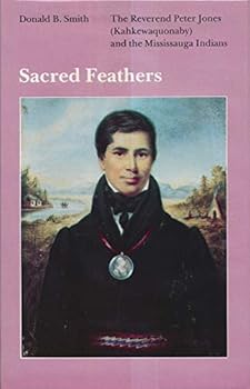 Hardcover Sacred Feathers: The Reverend Peter Jones (Kahkewaquonaby) and the Mississauga Indians Book