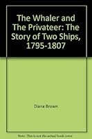 The Whaler and the Privateer: The Story of Two Ships, 1795-1807 096382080X Book Cover