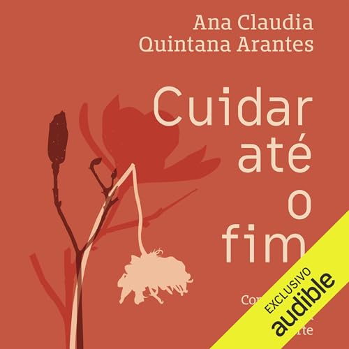 Cuidar até o fim Audiolivro Por Ana Claudia Quintana Arantes capa