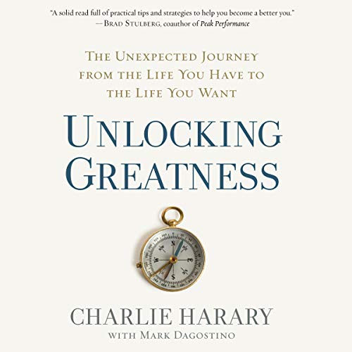 Unlocking Greatness: The Unexpected Journey from the Life You Have to the Life You Want