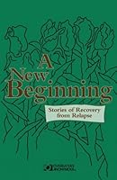 A New Beginning: Stories of Recovery from Relapse