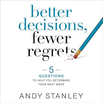 Better Decisions, Fewer Regrets: 5 Questions to Help You Determine Your Next Move