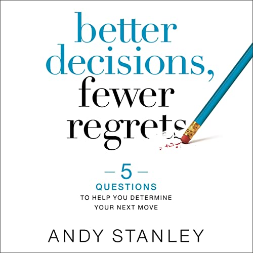 Better Decisions, Fewer Regrets: 5 Questions to Help You Determine Your Next Move