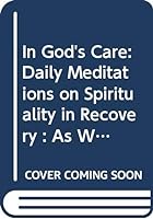 In God's Care: Daily Meditations on Spirituality in Recovery : As We Understand God (Hazelden Meditation Series) 0062553542 Book Cover