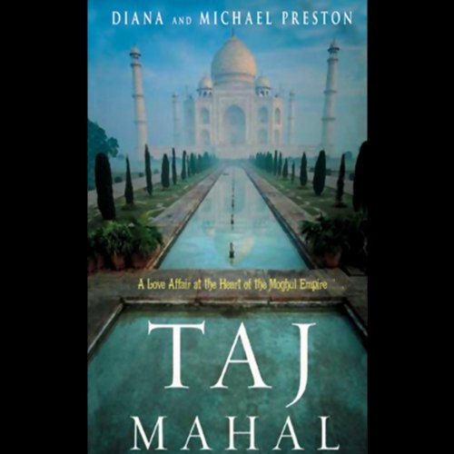 Taj Mahal: Passion and Genius at the Heart of the Moghul Empire