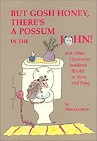 But Gosh Honey, There's a Possum in the John!: And Other Humorous Incidents Retold in Verse and Song 0944104010 Book Cover