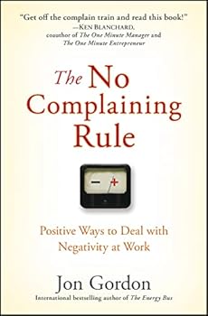 Hardcover The No Complaining Rule: Positive Ways to Deal with Negativity at Work Book