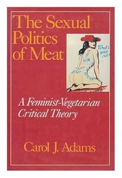 Hardcover The Sexual Politics of Meat: A Feminist-Vegetarian Critical Theory Book