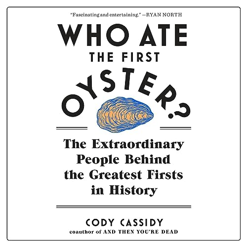 Who Ate the First Oyster?: The Extraordinary People Behind the Greatest Firsts in History