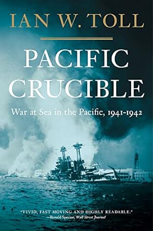 Pacific Crucible: War at Sea in the Pacific, 1941-1942 (Vol. 1) (The Pacific War Trilogy): War at Sea in the Pacific, 1941–1942