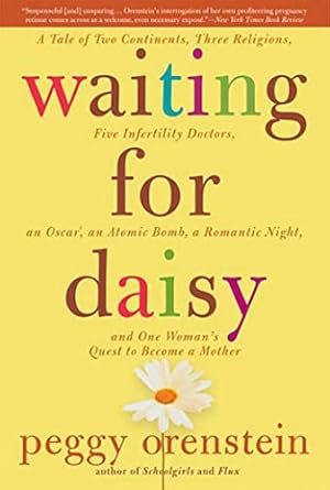 Waiting for Daisy: A Tale of Two Continents, Three Religions, Five Infertility Doctors, an Oscar, an Atomic Bomb, a Romantic Night, and One Woman&#39;s Quest to Become a Mother