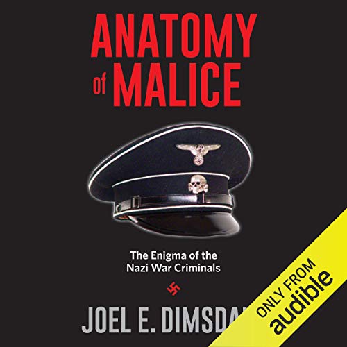 Anatomy of Malice: The Enigma of the Nazi War Criminals