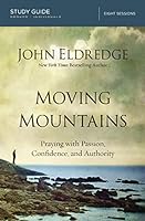 Moving Mountains Study Guide: Praying with Passion, Confidence, and Authority 0718038495 Book Cover