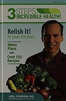 3 Steps to Incredible Health: Vol. 2 Relish it in your kitchen by Joel Fuhrman