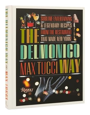 The Delmonico Way: Sublime Entertaining and Legendary Recipes from the Restaurant That Made New York