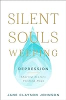 Silent Souls Weeping: Depression—Sharing Stories, Finding Hope