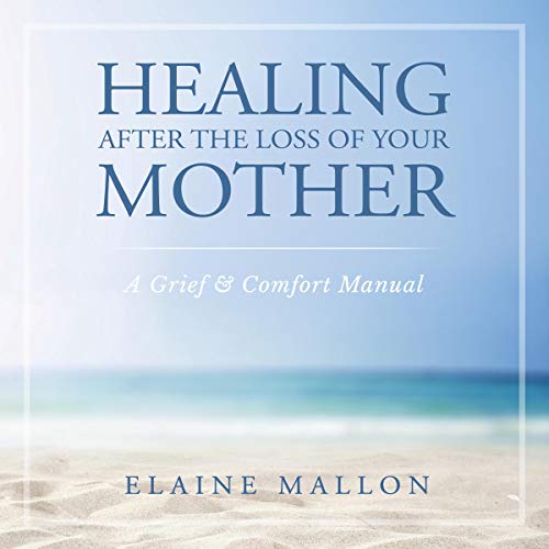 Healing After the Loss of Your Mother Audiobook By Elaine Mallon cover art