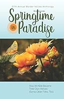 Springtime in Paradise: How 83 Kids Became Their Own Heroes (Some Older Folks, too) (Border Voices  Poetry Project Anthology) B08BG1BRSF Book Cover