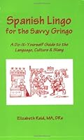 Spanish Lingo for the Savvy Gringo: A Do-It-Yourself Guide to the Language, Culture and Slang