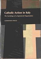 Catholic Action in Italy: The Sociology of a Sponsored Organization 0804702926 Book Cover