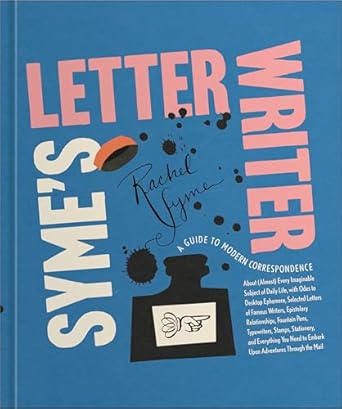 Syme&#39;s Letter Writer: A Guide to Modern Correspondence About (Almost) Every Imaginable Subject of Daily Life, with Odes to Desktop Ephemera and Selected Letters of Famous Writers