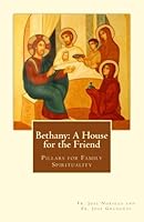 Bethany: A House for the Friend: Pillars for Family Spirituality (Didaskalos) 1500374717 Book Cover