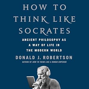 How to Think Like Socrates: Ancient Philosophy as a Way of Life in the Modern World