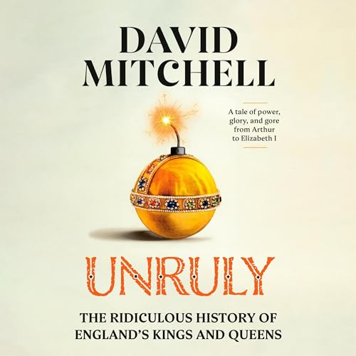 Unruly: The Ridiculous History of England's Kings and Queens