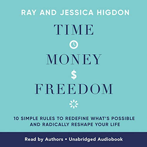 Time, Money, Freedom: 10 Simple Rules to Redefine What's Possible and Radically Reshape Your Life