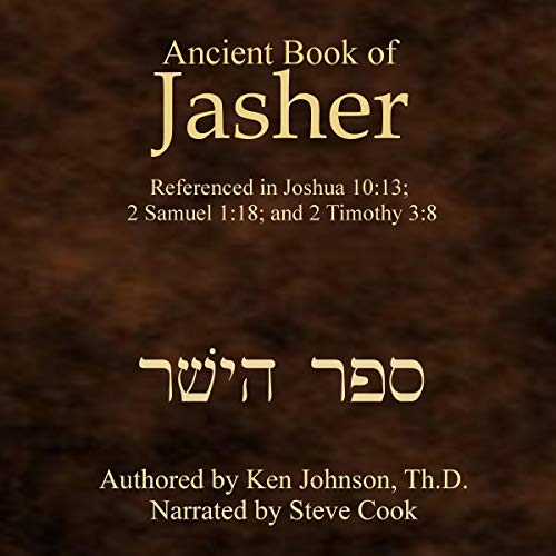 Ancient Book of Jasher: Referenced In Joshua 10:13; 2 Samuel 1:18; and 2 Timothy 3:8