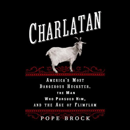 Charlatan: America's Most Dangerous Huckster, the Man Who Pursued Him and the Age of Flimflam