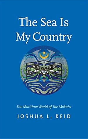 The Sea Is My Country: The Maritime World of the Makahs (The Henry Roe Cloud Series on American Indians and Modernity)