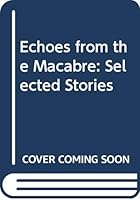 Echoes from the macabre: Selected stories 0380019531 Book Cover