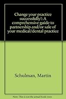 Change your practice successfully!: A comprehensive guide to partnership and/or sale of your medical/dental practice 0970661800 Book Cover