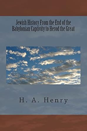 Jewish History From the End of the Babylonian Captivity to Herod the Great