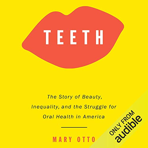 Teeth: The Story of Beauty, Inequality, and the Struggle for Oral Health in America