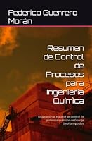 Resumen de Control de Procesos para Ingeniería Química: Adaptación al español de control de procesos químicos de George Stephanopoulos (Spanish Edition) B0BQ5DRK5B Book Cover