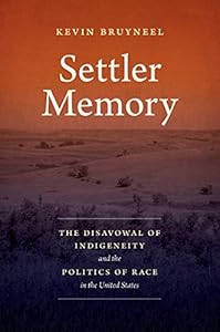 Settler Memory: The Disavowal of Indigeneity and the Politics of Race in the United States (Critical Indigeneities)