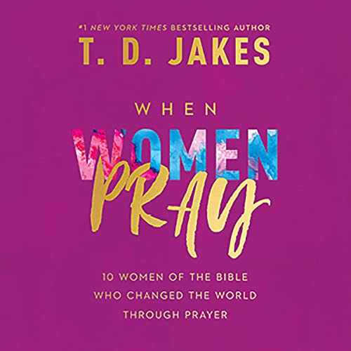 When Women Pray: 10 Women of the Bible Who Changed the World Through Prayer