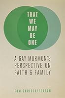 That We May Be One: A Gay Mormon’s Perspective on Faith & Family