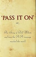 Pass It On: The Story of Bill Wilson and How the A. A. Message Reached the World