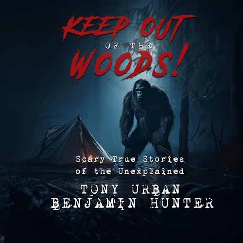 Keep Out of the Woods!: Scary True Stories of the Unexplained Audiobook By Tony Urban cover art