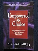 Empowered by Choice: Positive Decisions Every Woman Can Make (Women of Confidence Series) 1569550700 Book Cover