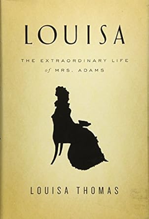 Louisa: The Extraordinary Life of Mrs. Adams