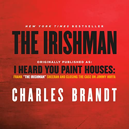 The Irishman (Movie Tie-In): Originally published as: I Heard You Paint Houses: Frank "The Irishman" Sheeran and Closing ...