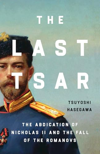 The Last Tsar: The Abdication of Nicholas II and the Fall of the Romanovs